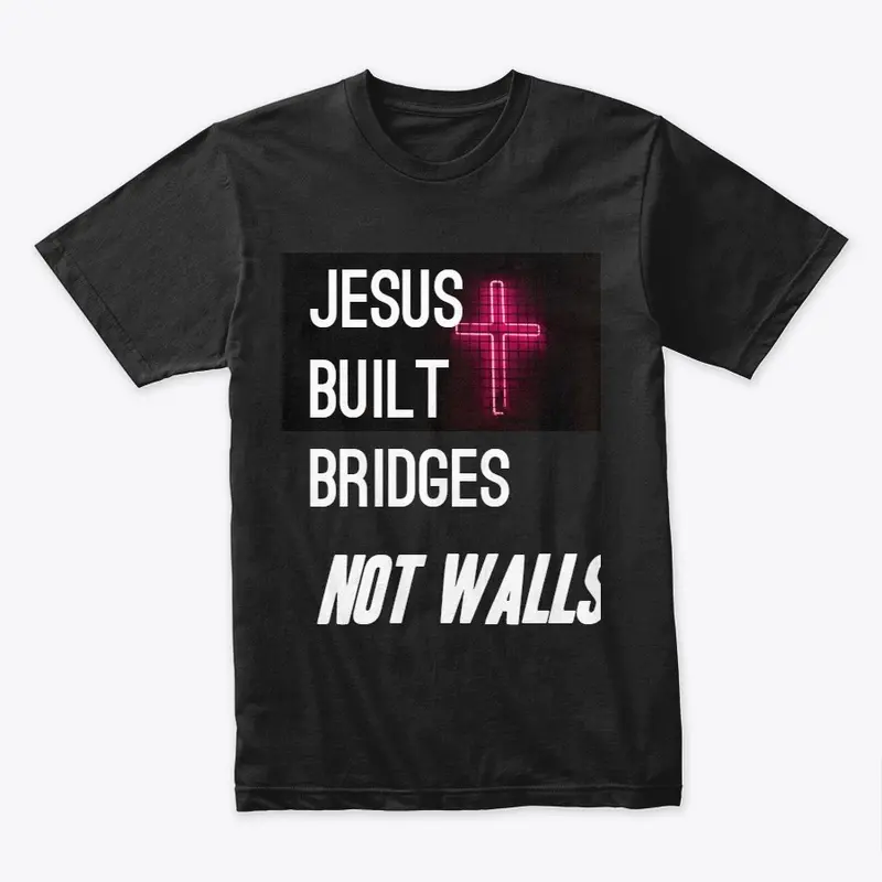 Jesus Built Bridges - Immigration "T"