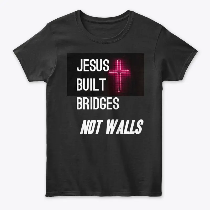 Jesus Built Bridges - Immigration "T"