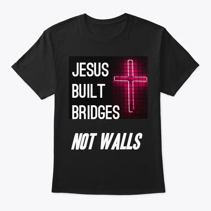 Jesus Built Bridges - Immigration "T"