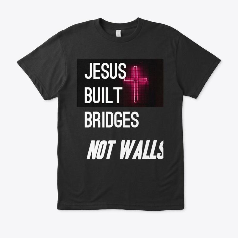 Jesus Built Bridges - Immigration "T"